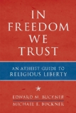 In Freedom We Trust An Atheist Guide to Religious Liberty 2012 9781616146443 Front Cover