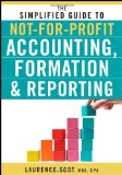 Simplified Guide to Not-For-Profit Accounting, Formation, and Reporting 
