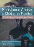 Impact of Substance Abuse on Children and Families Research and Practice Implications  9780789033444 Front Cover