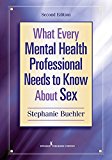 What Every Mental Health Professional Needs to Know about Sex, Second Edition 2nd 9780826174444 Front Cover