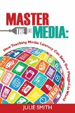 Master the Media How Teaching Media Literacy Can Save Our Plugged-In World  9780986155444 Front Cover