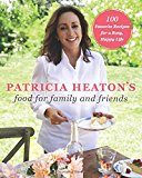 Patricia Heaton's Food for Family and Friends 100 Favorite Recipes for a Busy, Happy Life  9780062672445 Front Cover