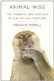 Animal Wise The Thoughts and Emotions of Our Fellow Creatures 2013 9780307461445 Front Cover
