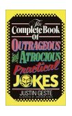 Complete Book of Outrageous and Atrocious Practical Jokes 1985 9780385230445 Front Cover