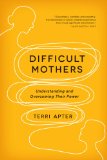 Difficult Mothers Understanding and Overcoming Their Power  9780393345445 Front Cover