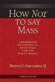 How Not to Say Mass A Guidebook on Liturgical Principles and the Roman Missal  9780809149445 Front Cover