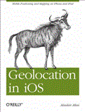 Geolocation in IOS Mobile Positioning and Mapping on IPhone and IPad 2012 9781449308445 Front Cover