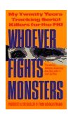 Whoever Fights Monsters My Twenty Years Tracking Serial Killers for the FBI cover art