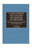 Discography of 78 RPM Era Recordings of the Horn Solo and Chamber Literature with Commentary 1997 9780313304446 Front Cover