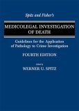 Spitz and Fisher&#39;s Medicolegal Investigation of Death Guidelines for the Application of Pathology to Crime Investigation