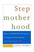 Stepmotherhood How to Survive Without Feeling Frustrated, Left Out, or Wicked, Revised Edition  9780609807446 Front Cover