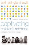 Captivating Children's Sermons Crafting Powerful, Practical Messages 2005 9780801065446 Front Cover