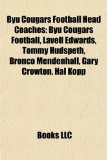 Byu Cougars Football Head Coaches : Byu Cougars Football, Lavell Edwards, Tommy Hudspeth, Bronco Mendenhall, Gary Crowton, Hal Kopp 2010 9781155325446 Front Cover