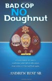 Bad Cop - No Doughnut A young Marine becomes a small town police officer who moves from rookie to Chief and back Again 2011 9781456583446 Front Cover