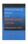 Philosophical Tools for Technological Culture Putting Pragmatism to Work 2001 9780253214447 Front Cover