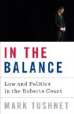 In the Balance Law and Politics on the Roberts Court  9780393073447 Front Cover