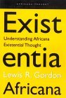 Existentia Africana Understanding Africana Existential Thought