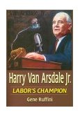 Harry Van Arsdale, Jr. : Labor's Champion Labor's Champion  9780765610447 Front Cover