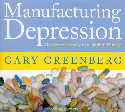 Manufacturing Depression: The Secret History of an American Disease, Library Edition 2010 9781400145447 Front Cover