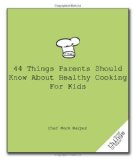 44 Things Parents Should Know about Healthy Cooking for Kids 2010 9781596527447 Front Cover