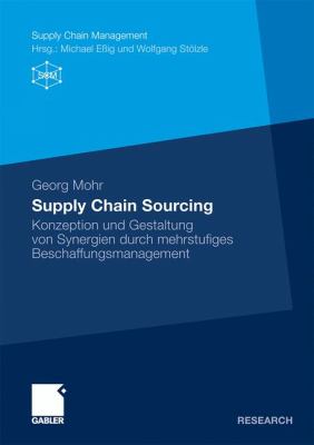 Supply Chain Sourcing: Konzeption Und Gestaltung Von Synergien Durch Mehrstufiges Beschaffungsmanagement 2010 9783834917447 Front Cover