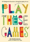 Play These Games 101 Delightful Diversions Using Everyday Items 2012 9780399537448 Front Cover