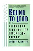 Bound to Lead The Changing Nature of American Power  9780465007448 Front Cover