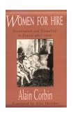 Women for Hire Prostitution and Sexuality in France After 1850 cover art
