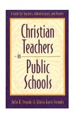Christian Teachers in Public Schools A Guide for Teachers, Administrators, and Parents cover art