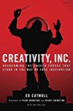 Creativity, Inc.: Overcoming the Unseen Forces That Stand in the Way of True Inspiration  9780804127448 Front Cover