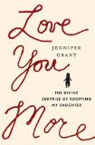 Love You More The Divine Surprise of Adopting My Daughter 2011 9780849946448 Front Cover