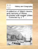 Collection of Welch Travels, and Memoirs of Wales Illustrated with Copper Plates Collected by J T 2010 9781170267448 Front Cover