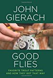 Good Flies Favorite Trout Patterns and How They Got That Way 2014 9781493007448 Front Cover