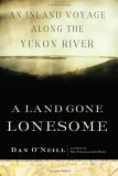 Land Gone Lonesome An Inland Voyage along the Yukon River 2006 9781582433448 Front Cover