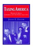 Taxing America Wilbur D. Mills, Congress, and the State, 1945-1975 2000 9780521795449 Front Cover