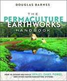 Permaculture Earthworks Handbook How to Design and Build Swales, Dams, Ponds, and Other Water Harvesting Systems  9780865718449 Front Cover