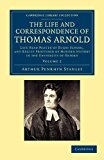 Life and Correspondence of Thomas Arnold Late Head Master of Rugby School, and Regius Professor of Modern History in the University of Oxford 2012 9781108047449 Front Cover