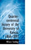 Quarter-Centennial History of the University of Kansas, 1866-1891 2009 9781117481449 Front Cover