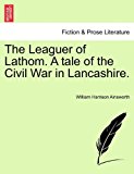 Leaguer of Lathom a Tale of the Civil War in Lancashire 2011 9781241368449 Front Cover