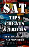 SAT Tips Cheats and Tricks - the Ultimate 1 Hour SAT Prep Course Last Minute Tactics to Increase Your Score and Get into the College of Your Choice! 2012 9781480057449 Front Cover