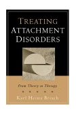 Treating Attachment Disorders From Theory to Therapy  9781593850449 Front Cover