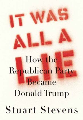 It Was All a Lie How the Republican Party Became Donald Trump  9780525658450 Front Cover