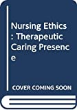 Nursing Ethics Therapeutic Caring Presence 1996 9780534542450 Front Cover