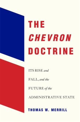 Chevron Doctrine Its Rise and Fall, and the Future of the Administrative State  9780674260450 Front Cover