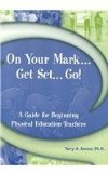 On Your Mark, Get Set, Go A Guide for Beginning Physical Education Teachers cover art