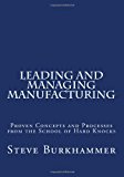 Leading and Managing Manufacturing Proven Concepts and Processes from the School of Hard Knocks 2013 9781491246450 Front Cover