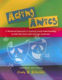 Acting Antics A Theatrical Approach to Teaching Social Understanding to Kids and Teens with Asperger Syndrome 2006 9781843108450 Front Cover