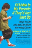I'd Listen to My Parents If They'd Just Shut Up What to Say and Not Say When Parenting Teens  9780061915451 Front Cover