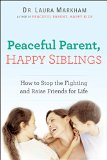 Peaceful Parent, Happy Siblings How to Stop the Fighting and Raise Friends for Life 2015 9780399168451 Front Cover