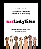 Unladylike A Field Guide to Smashing the Patriarchy and Claiming Your Space  9780399580451 Front Cover